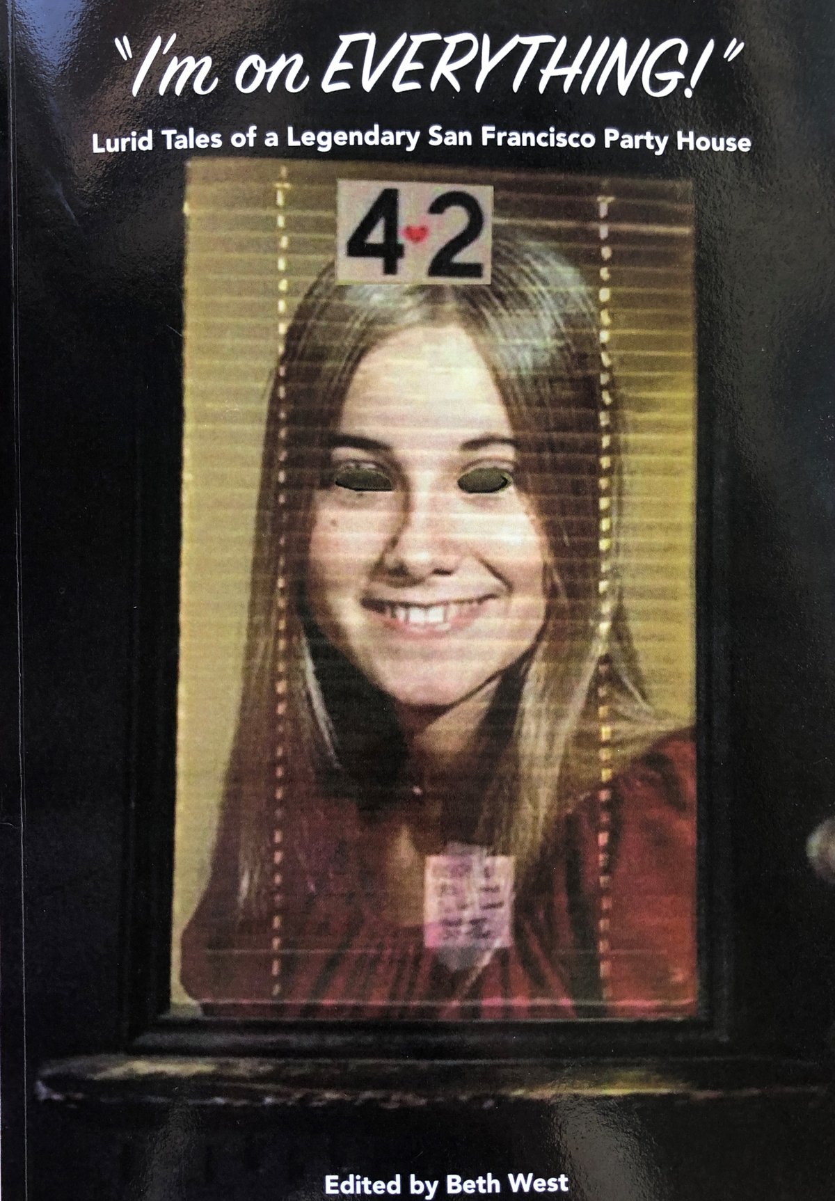 Book cover: I'm on Everything! — Lurid Tales of a Legendary San Francisco Party House, edited by Beth West